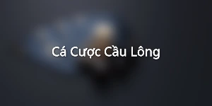 Cá Cược Cầu Lông